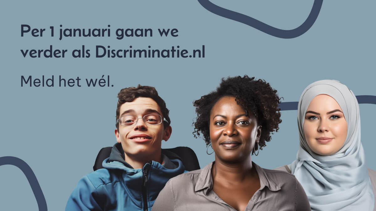 portretten van jongen met bril, vrouw met hoofddoek, vrouw met donkere huidskleur, met de tekst: per 1 januari gaan wij verder als discriminatie.nl 